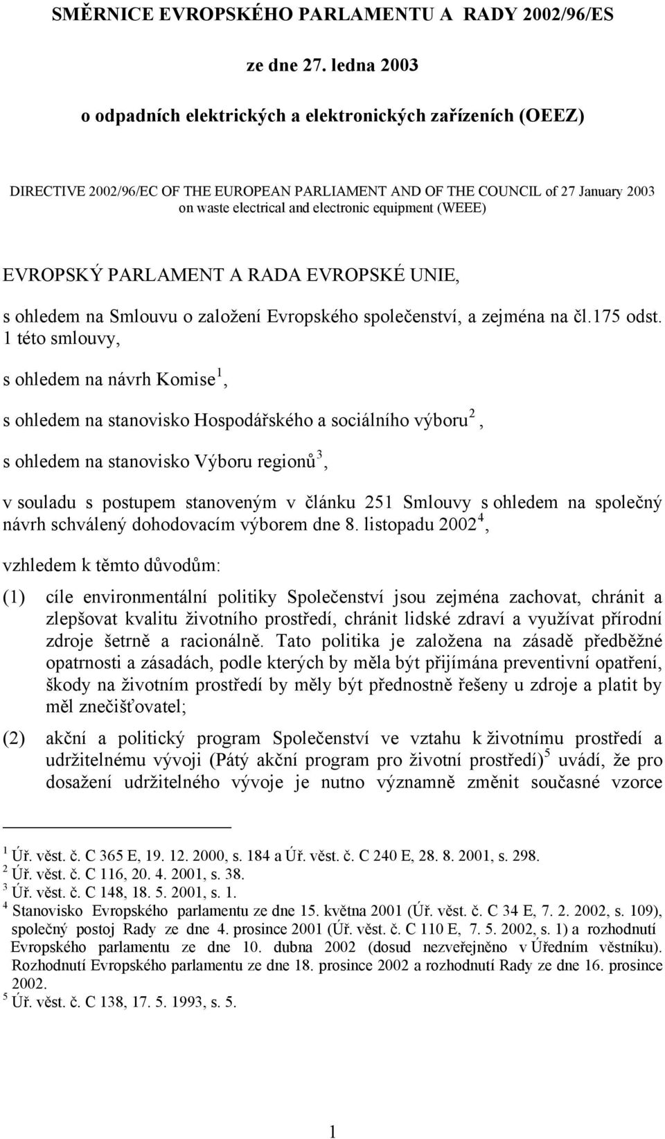 equipment (WEEE) EVROPSKÝ PARLAMENT A RADA EVROPSKÉ UNIE, s ohledem na Smlouvu o založení Evropského společenství, a zejména na čl.175 odst.