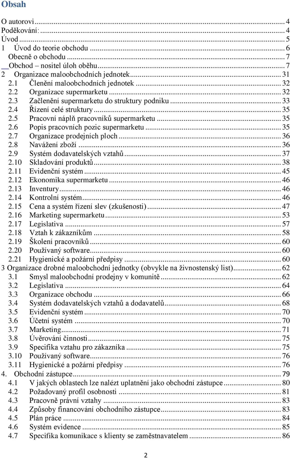 5 Pracovní náplň pracovníků supermarketu... 35 2.6 Popis pracovních pozic supermarketu... 35 2.7 Organizace prodejních ploch... 36 2.8 Navážení zboží... 36 2.9 Systém dodavatelských vztahů... 37 2.