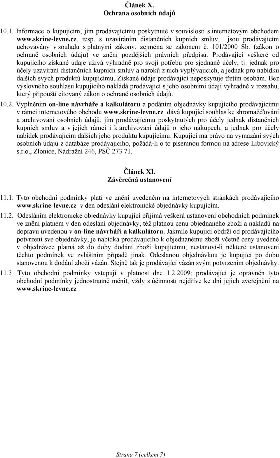 (zákon o ochraně osobních údajů) ve znění pozdějších právních předpisů. Prodávající veškeré od kupujícího získané údaje užívá výhradně pro svoji potřebu pro sjednané účely, tj.