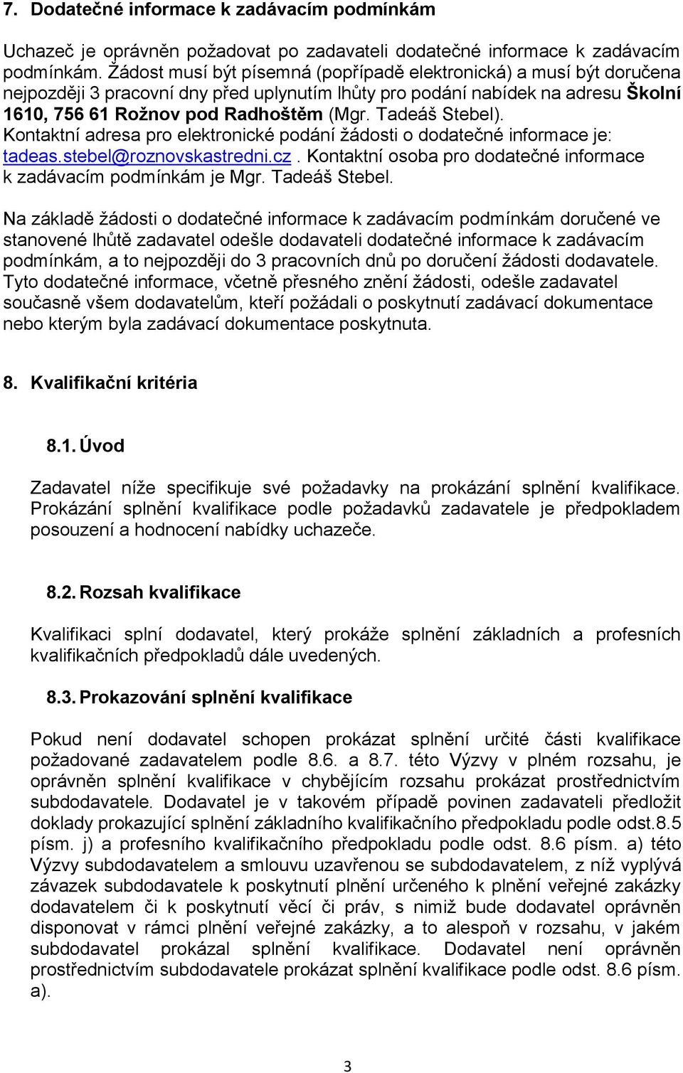 Tadeáš Stebel). Kontaktní adresa pro elektronické podání žádosti o dodatečné informace je: tadeas.stebel@roznovskastredni.cz. Kontaktní osoba pro dodatečné informace k zadávacím podmínkám je Mgr.