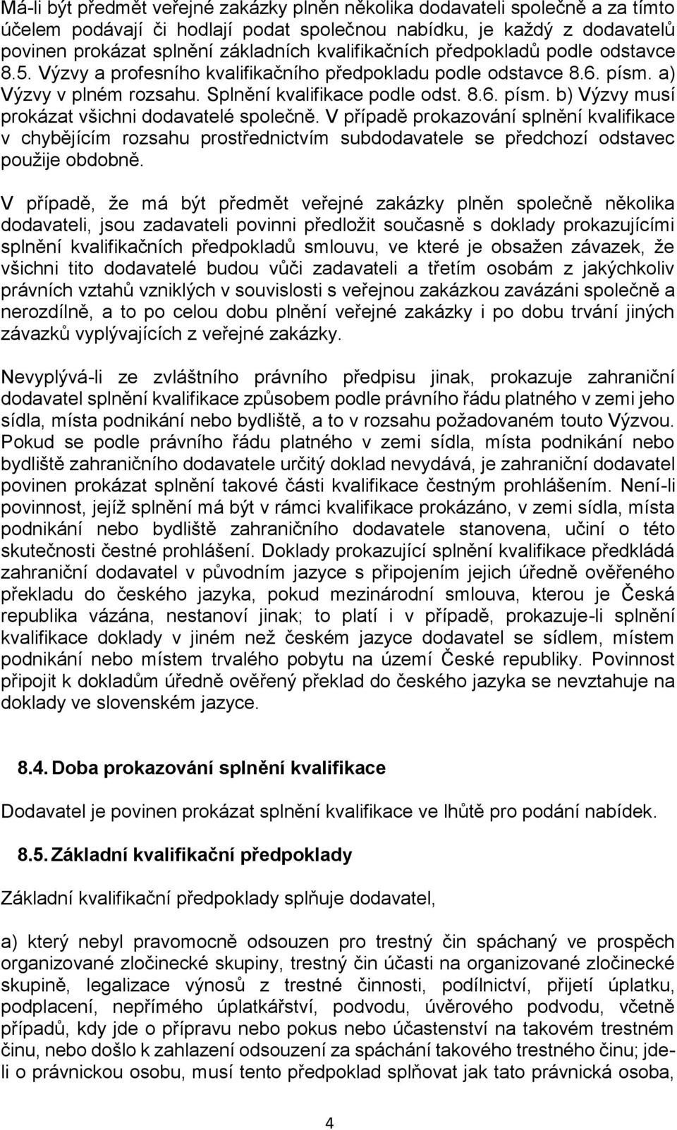 V případě prokazování splnění kvalifikace v chybějícím rozsahu prostřednictvím subdodavatele se předchozí odstavec použije obdobně.