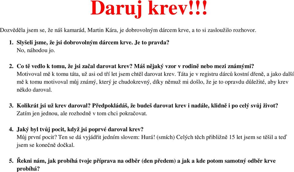 Táta je v registru dárců kostní dřeně, a jako další mě k tomu motivoval můj známý, který je chudokrevný, díky němuž mi došlo, že je to opravdu důležité, aby krev někdo daroval. 3.