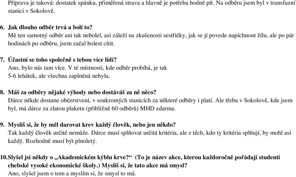 Účastní se toho společně s tebou více lidí? Ano, bylo nás tam více. V té místnosti, kde odběr probíhá, je tak 5-6 lehátek, ale všechna zaplněná nebyla. 8.