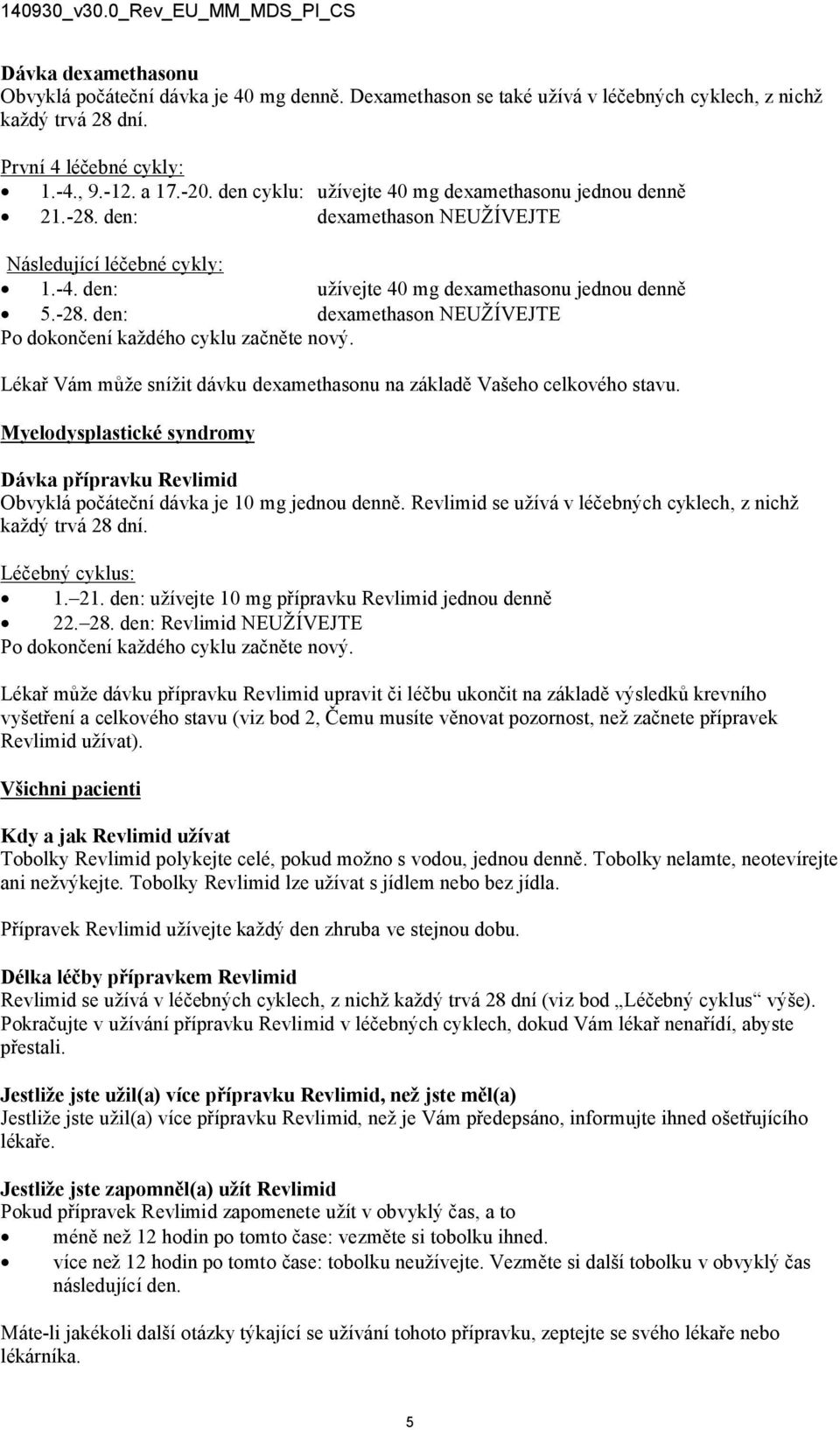 Lékař Vám může snížit dávku dexamethasonu na základě Vašeho celkového stavu. Myelodysplastické syndromy Dávka přípravku Revlimid Obvyklá počáteční dávka je 10 mg jednou denně.