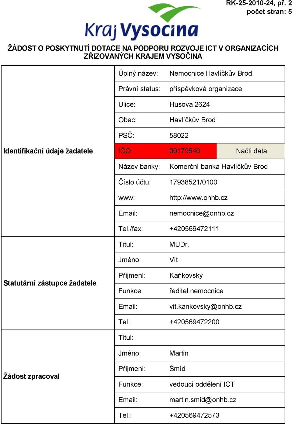 účtu: 17938521/0100 www: http://www.onhb.cz nemocnice@onhb.cz Tel./fax: +420569472111 Statutární zástupce žadatele Titul: Jméno: Příjmení: Funkce: MUDr.