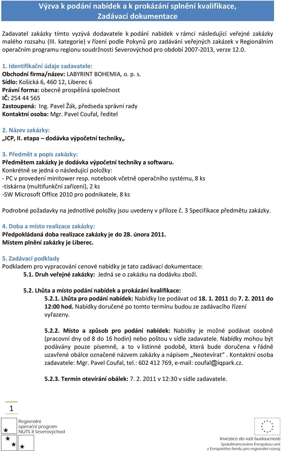 .0. 1. Identifikační údaje zadavatele: Obchodní firma/název: LABYRINT BOHEMIA, o. p. s. Sídlo: Košická 6, 460 12, Liberec 6 Právní forma: obecně prospěšná společnost IČ: 254 44 565 Zastoupená: Ing.