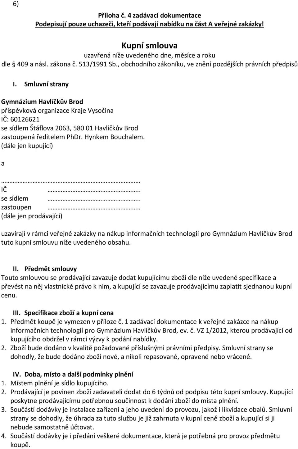 Smluvní strany Gymnázium Havlíčkův Brod příspěvková organizace Kraje Vysočina IČ: 60126621 se sídlem Štáflova 2063, 580 01 Havlíčkův Brod zastoupená ředitelem PhDr. Hynkem Bouchalem.