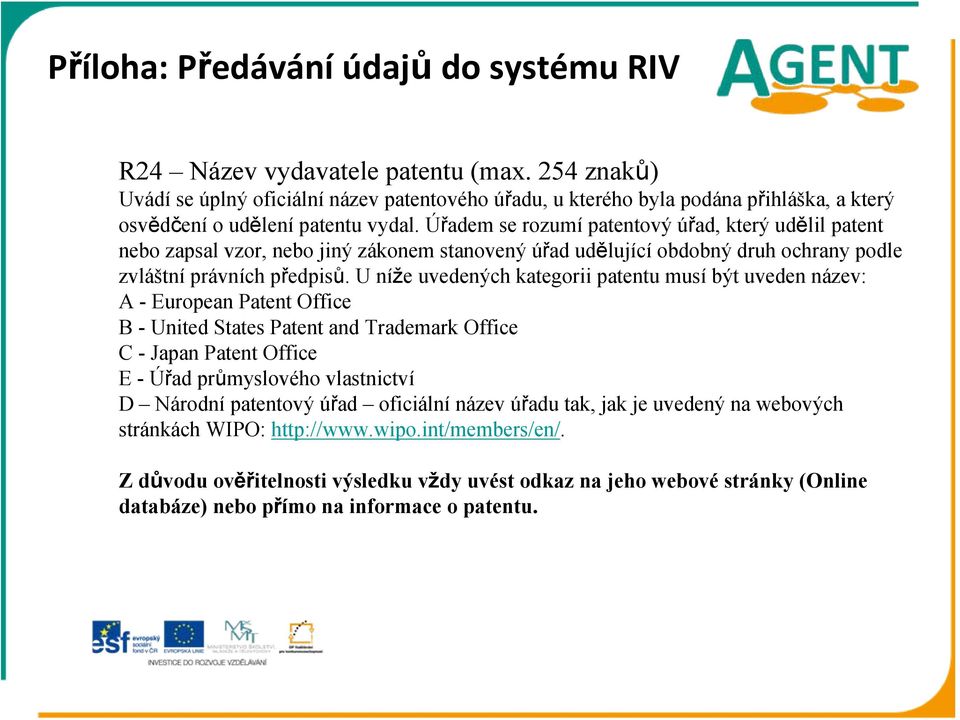 Úřadem se rozumí patentový úřad, který udělil patent nebo zapsal vzor, nebo jiný zákonem stanovený úřad udělující obdobný druh ochrany podle zvláštní právních předpisů.