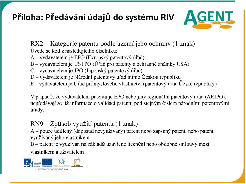 vlastnictví (patentový úřad České republiky) V případě, že vydavatelem patentu je EPO nebo jiný regionální patentový úřad (ARIPO), nepředávají se již informace o validaci patentu pod stejným číslem