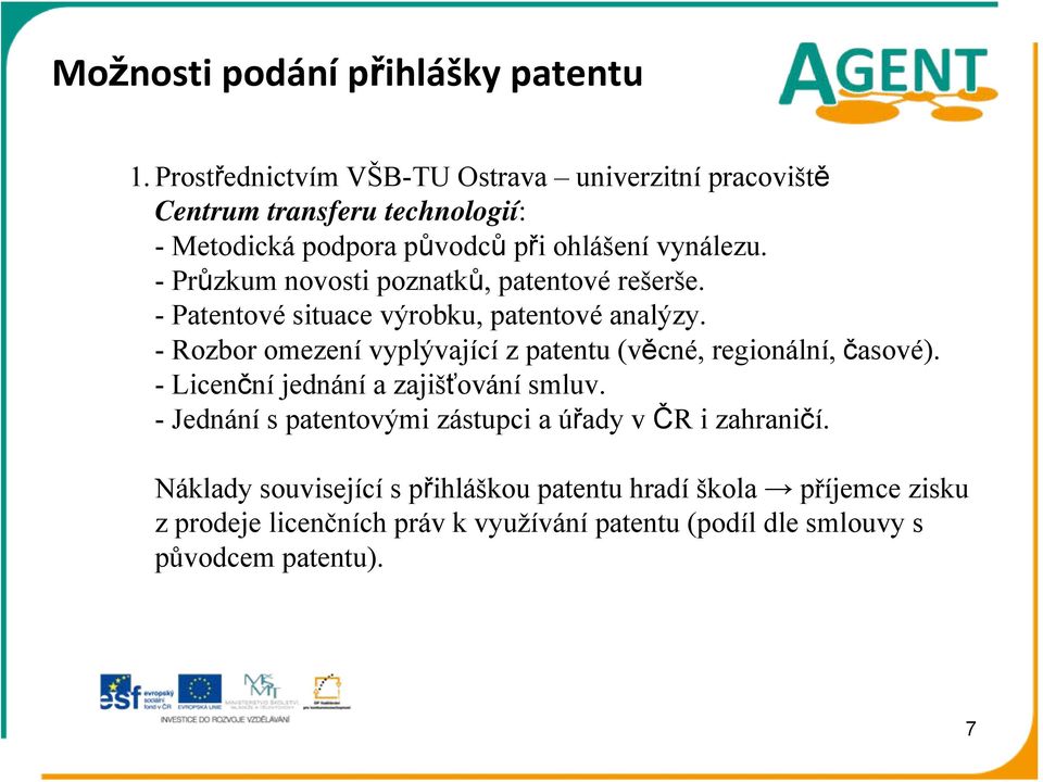-Průzkum novosti poznatků, patentové rešerše. - Patentové situace výrobku, patentové analýzy.