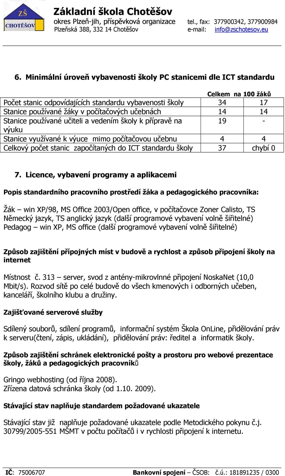 Stanice používané učiteli a vedením školy k přípravě na 19 - výuku Stanice využívané k výuce mimo počítačovou učebnu 4 4 Celkový počet stanic započítaných do ICT standardu školy 37 chybí 0 7.