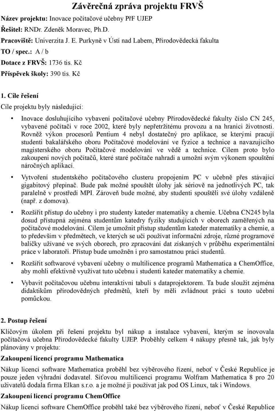 Cíle řešení Cíle projektu byly následující: Inovace dosluhujícího vybavení počítačové učebny Přírodovědecké fakulty číslo CN 245, vybavené počítači v roce 2002, které byly nepřetržitému provozu a na