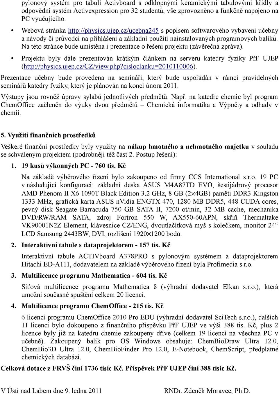 Na této stránce bude umístěna i prezentace o řešení projektu (závěrečná zpráva). Projektu byly dále prezentován krátkým článkem na serveru katedry fyziky PřF UJEP (http://physics.ujep.cz/cz/view.php?