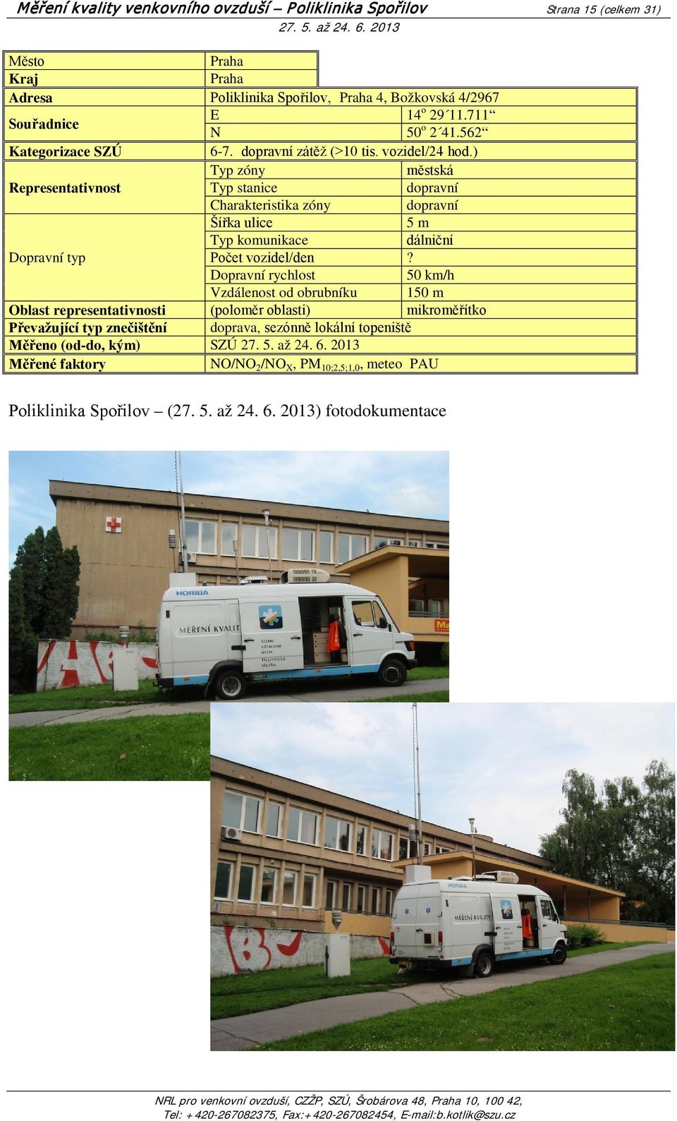 ) Typ zóny městská Representativnost Typ stanice dopravní Charakteristika zóny dopravní Šířka ulice 5 m Typ komunikace dálniční Dopravní typ Počet vozidel/den?