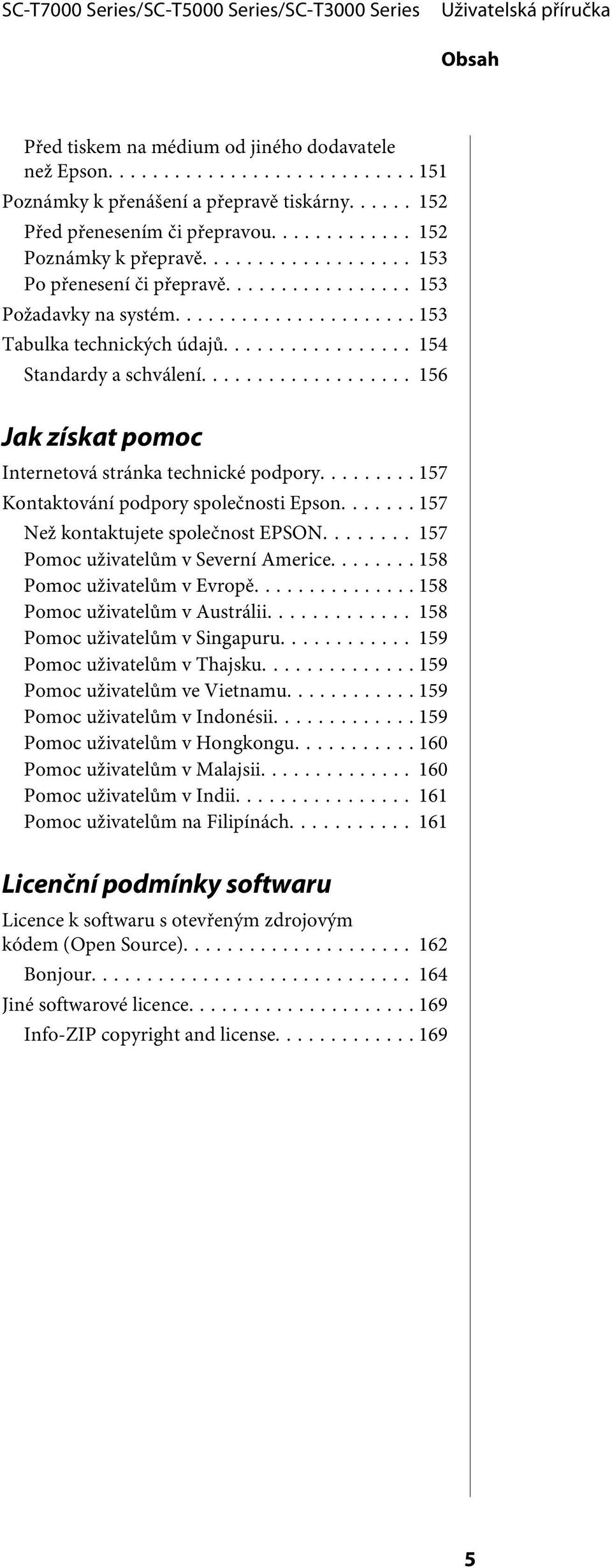 ........ 157 Kontaktování podpory společnosti Epson... 157 Než kontaktujete společnost EPSON........ 157 Pomoc uživatelům v Severní Americe... 158 Pomoc uživatelům v Evropě.