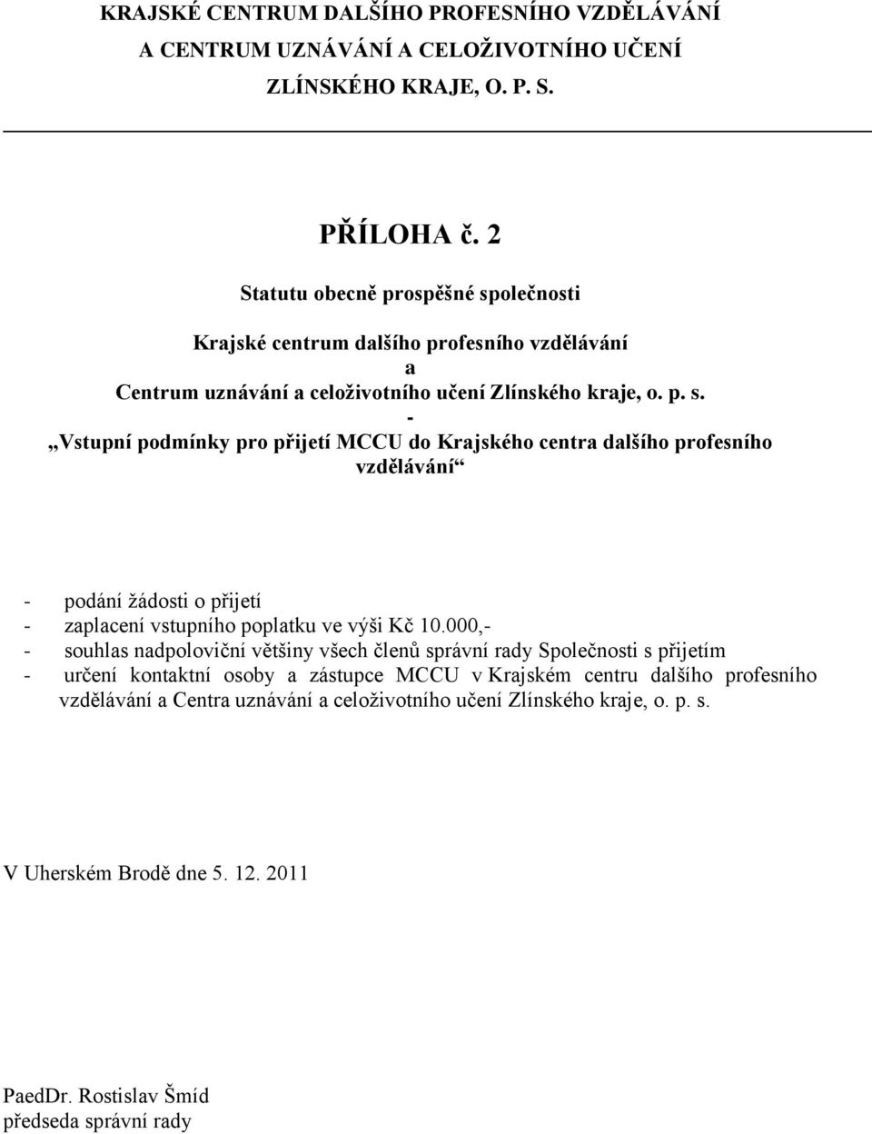 000,- - souhlas nadpoloviční většiny všech členů správní rady Společnosti s přijetím - určení kontaktní osoby a zástupce MCCU v Krajském centru dalšího profesního vzdělávání a Centra