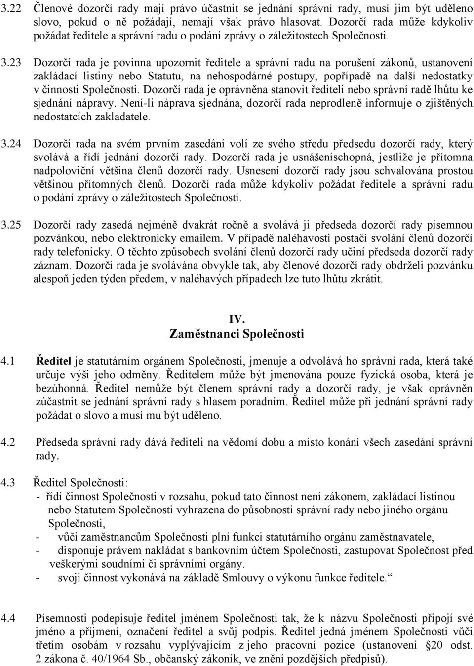 23 Dozorčí rada je povinna upozornit ředitele a správní radu na porušení zákonů, ustanovení zakládací listiny nebo Statutu, na nehospodárné postupy, popřípadě na další nedostatky v činnosti