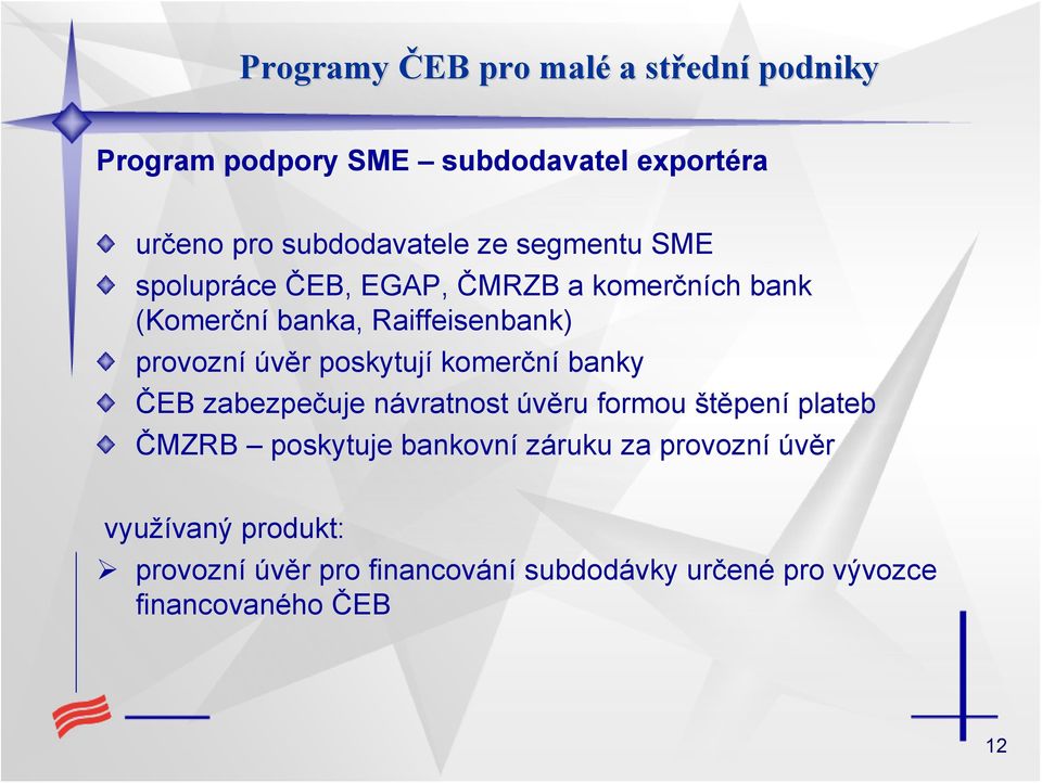 poskytují komerční banky ČEB zabezpečuje návratnost úvěru formou štěpení plateb ČMZRB poskytuje bankovní záruku