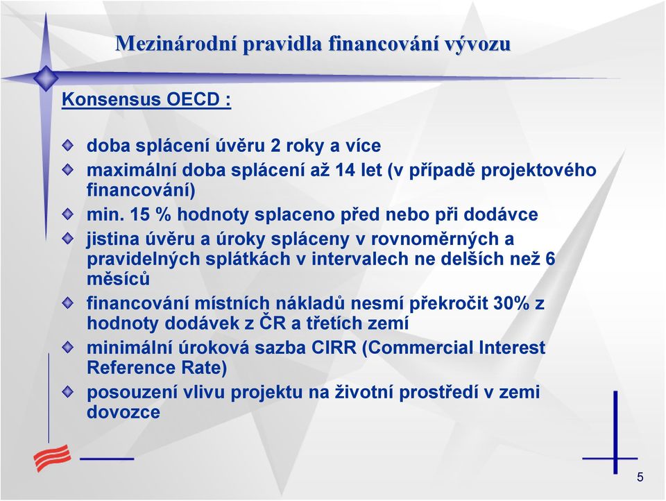 15 % hodnoty splaceno před nebo při dodávce jistina úvěru a úroky spláceny v rovnoměrných a pravidelných splátkách v intervalech ne