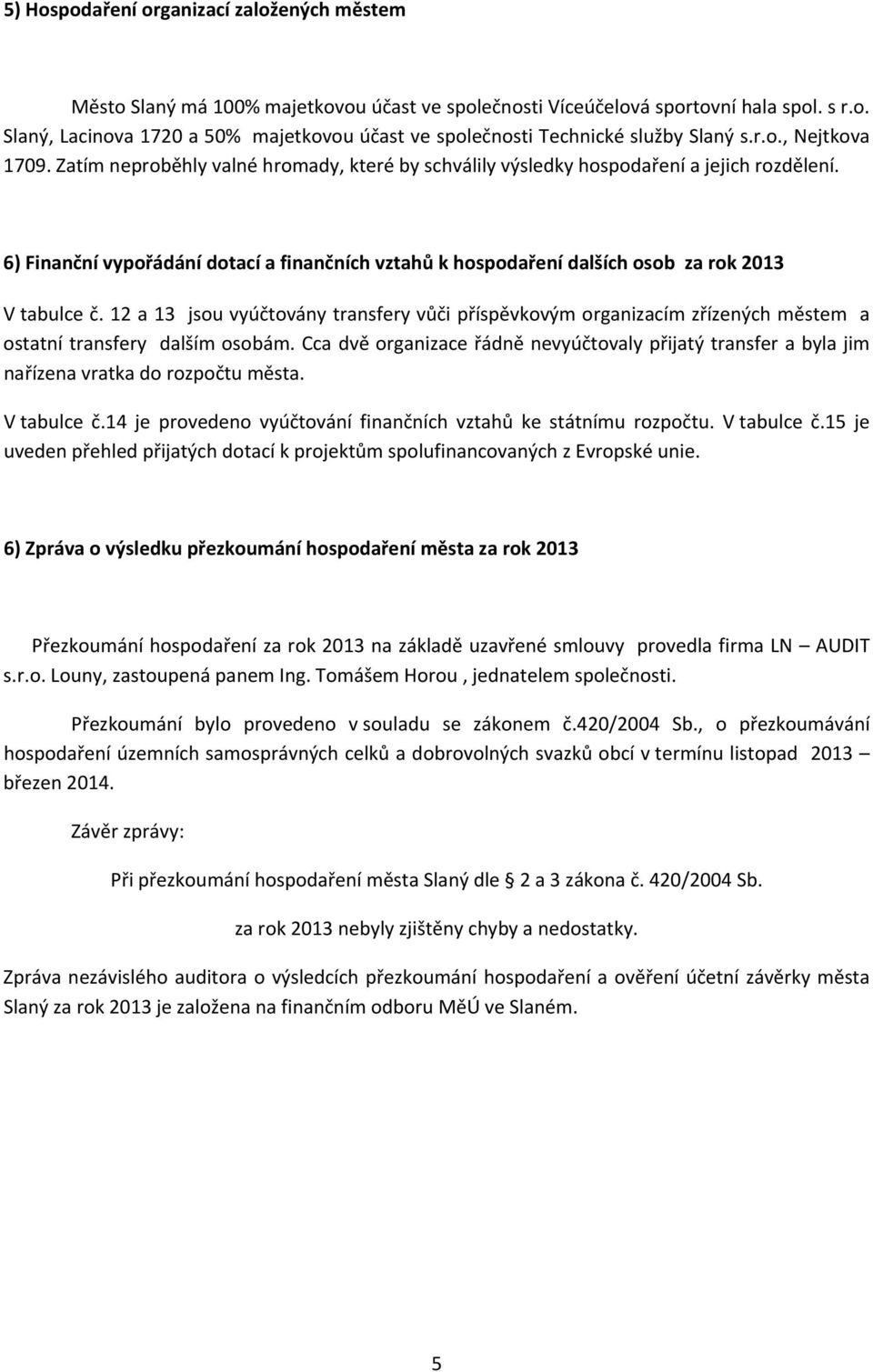6) Finanční vypořádání dotací a finančních vztahů k hospodaření dalších osob za rok 2013 V tabulce č.
