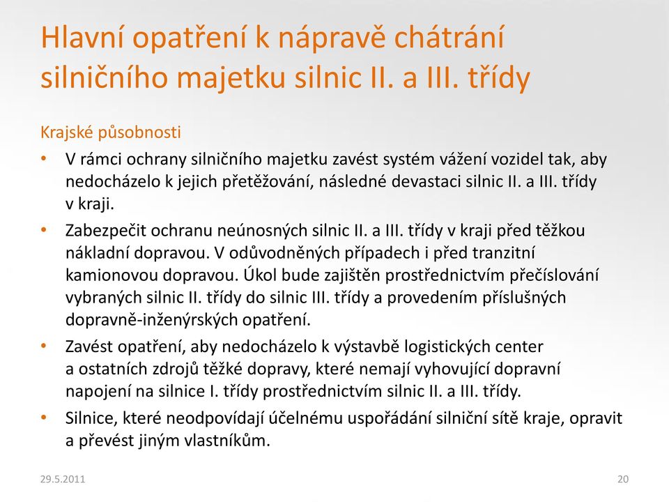 Zabezpečit ochranu neúnosných silnic II. a III. třídy v kraji před těžkou nákladní dopravou. V odůvodněných případech i před tranzitní kamionovou dopravou.