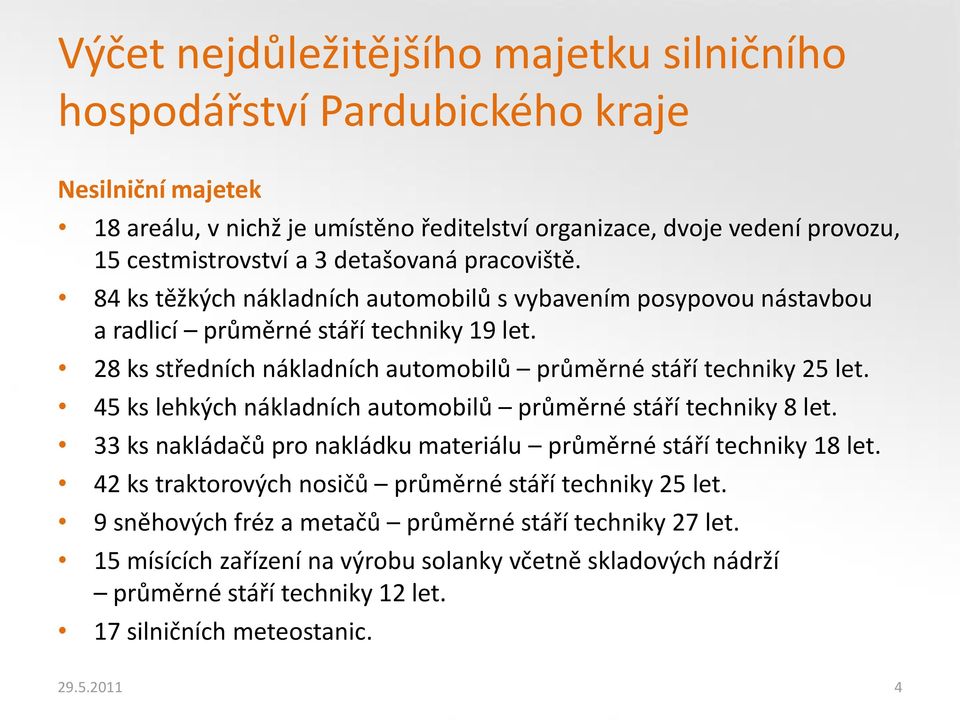 28 ks středních nákladních automobilů průměrné stáří techniky 25 let. 45 ks lehkých nákladních automobilů průměrné stáří techniky 8 let.