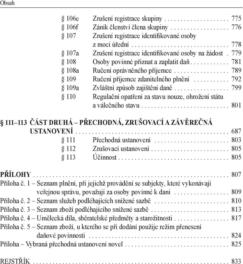 ................ 789 109 Ručení příjemce zdanitelného plnění........... 792 109a Zvláštní způsob zajištění daně................. 799 110 Regulační opatření za stavu nouze, ohrožení státu a válečného stavu.