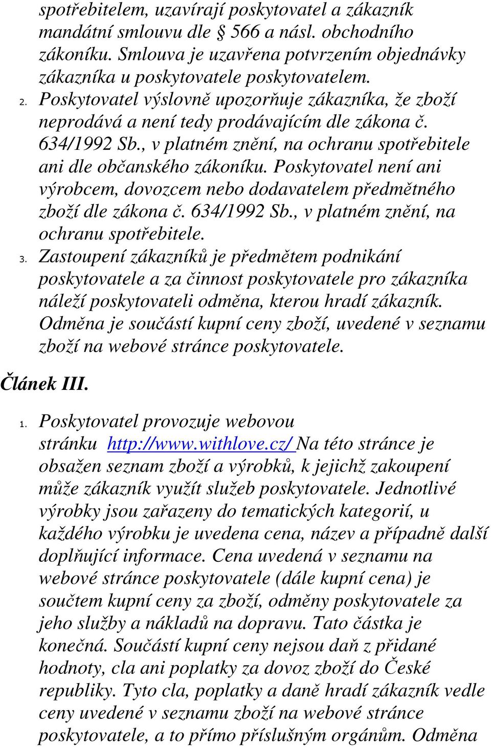 Poskytovatel není ani výrobcem, dovozcem nebo dodavatelem předmětného zboží dle zákona č. 634/1992 Sb., v platném znění, na ochranu spotřebitele. 3.