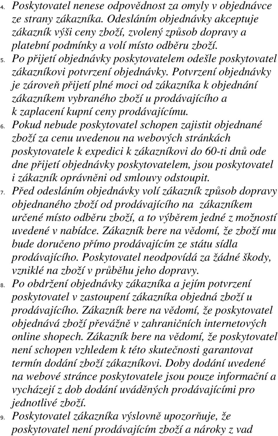 Po přijetí objednávky poskytovatelem odešle poskytovatel zákazníkovi potvrzení objednávky.