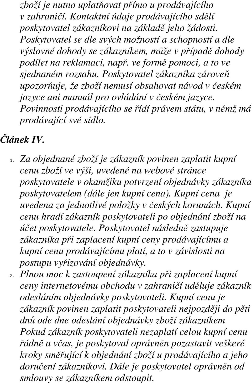 Poskytovatel zákazníka zároveň upozorňuje, že zboží nemusí obsahovat návod v českém jazyce ani manuál pro ovládání v českém jazyce.