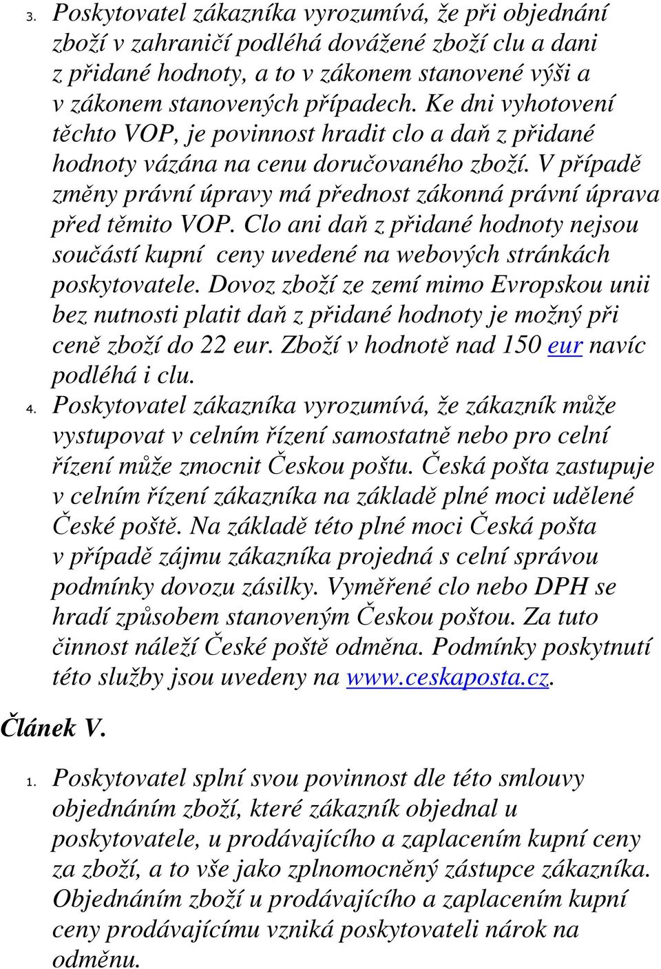 Clo ani daň z přidané hodnoty nejsou součástí kupní ceny uvedené na webových stránkách poskytovatele.