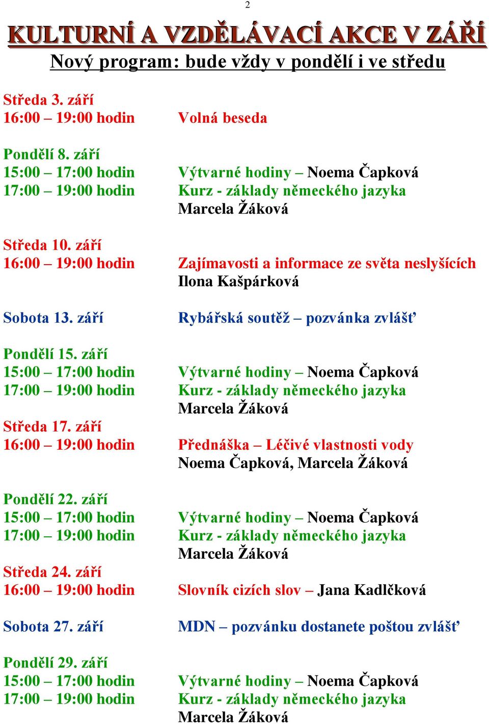 září 16:00 19:00 hodin Zajímavosti a informace ze světa neslyšících Ilona Kašpárková Sobota 13.