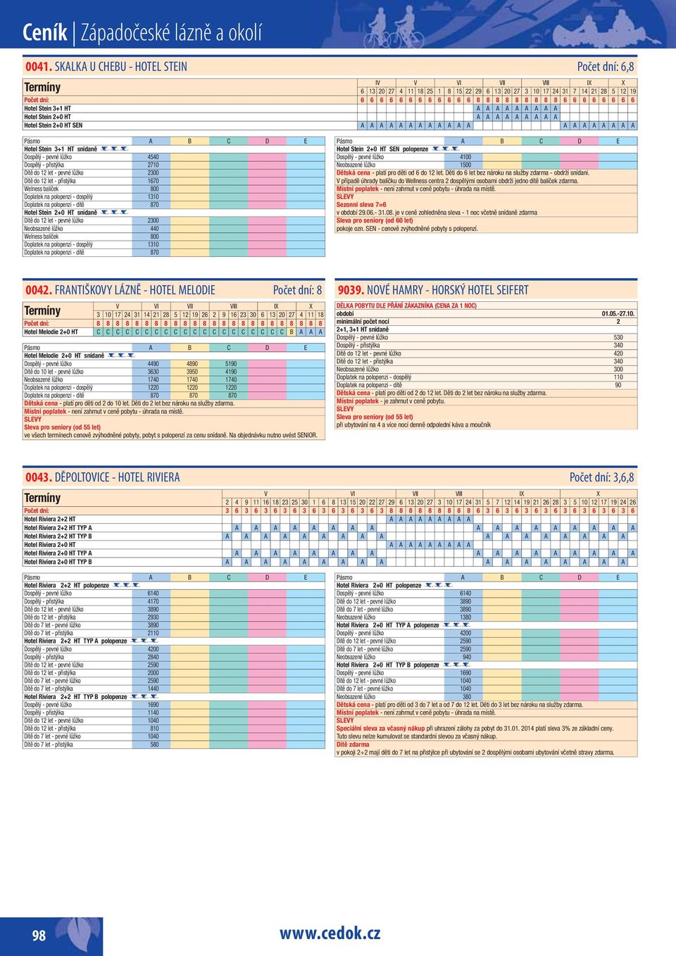 Hotel Stein 3+1 HT Hotel Stein 2+0 HT Hotel Stein 2+0 HT SEN A A Hotel Stein 3+1 HT snídaně *** Dospělý - pevné lůžko 4540 Dospělý - přistýlka 2710 Dítě do 12 let - pevné lůžko 2300 Dítě do 12 let -
