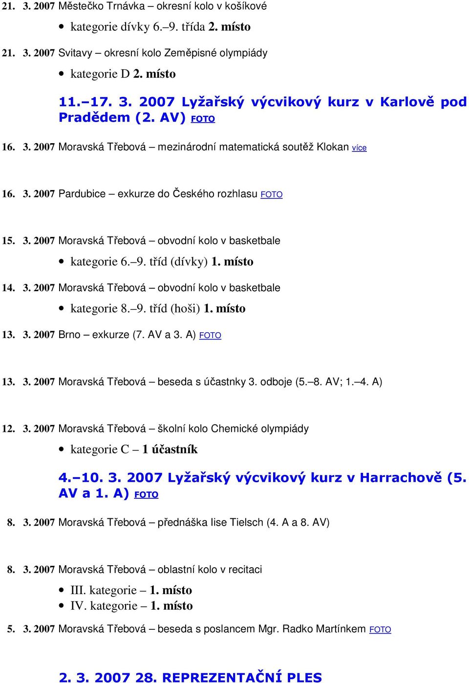 9. tříd (dívky) 1. místo 14. 3. 2007 Moravská Třebová obvodní kolo v basketbale kategorie 8. 9. tříd (hoši) 1. místo 13. 3. 2007 Brno exkurze (7. AV a 3. A) FOTO 13. 3. 2007 Moravská Třebová beseda s účastnky 3.