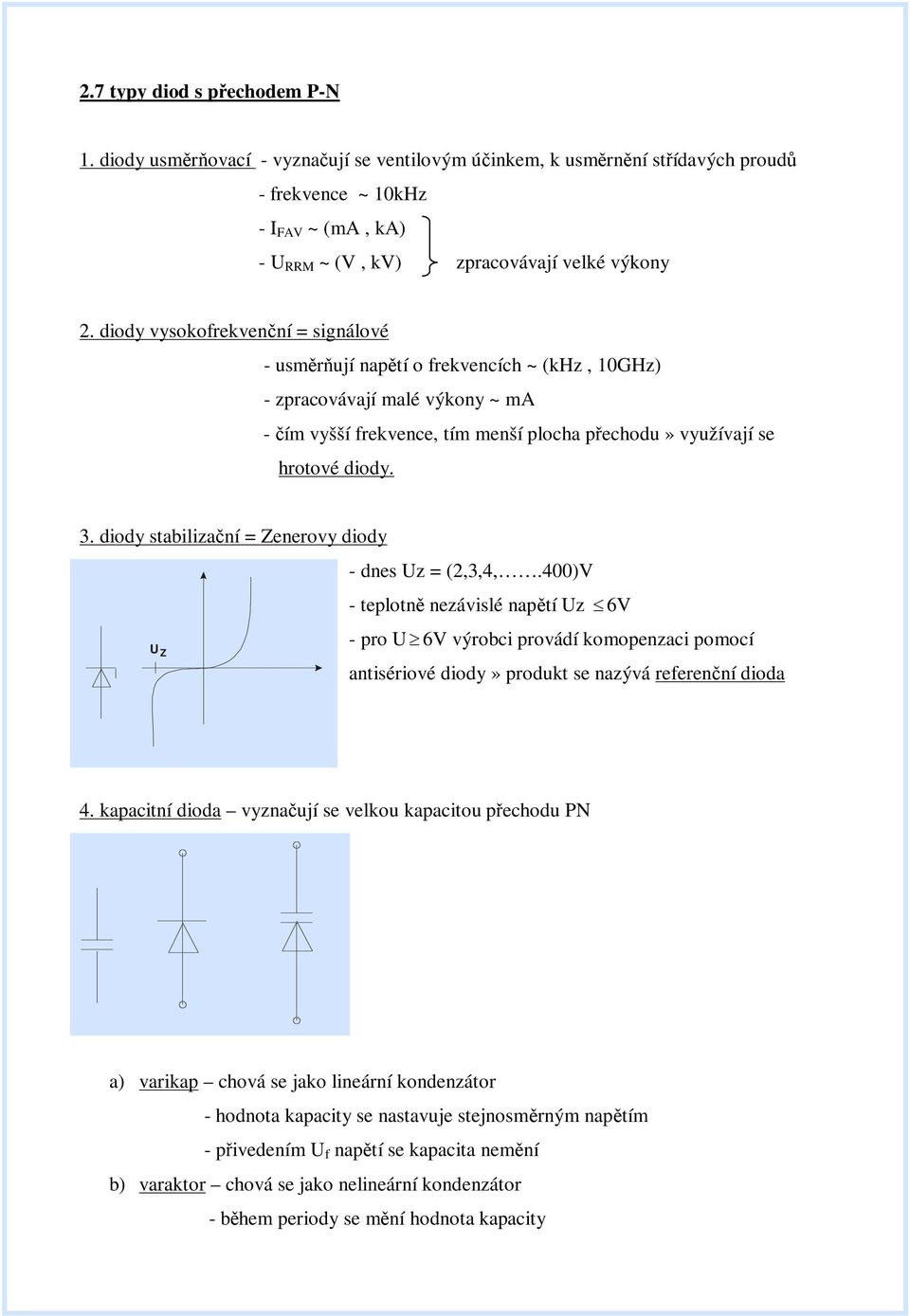 diody stabilizaní = Zenerovy diody dnes Uz = (2,3,4,.4)V teplotn nezávislé naptí Uz 6V U Z pro U 6V výrobci provádí komopenzaci pomocí antisériové diody» produkt se nazývá referenní dioda 4.