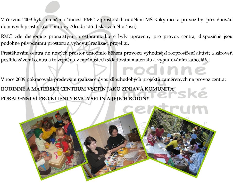 Přestěhování centra do nových prostor umožnilo během provozu výhodnější rozprostření aktivit a zároveň posílilo zázemí centra a to zejména v možnostech skladování materiálu a