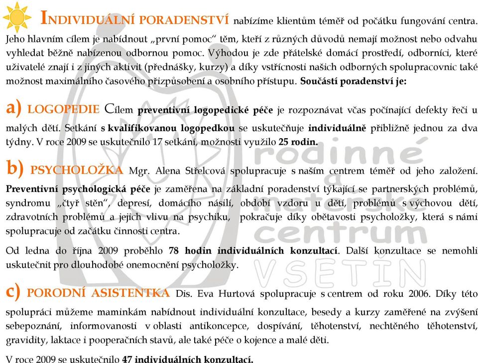 Výhodou je zde přátelské domácí prostředí, odborníci, které uživatelé znají i z jiných aktivit (přednášky, kurzy) a díky vstřícnosti našich odborných spolupracovnic také možnost maximálního časového