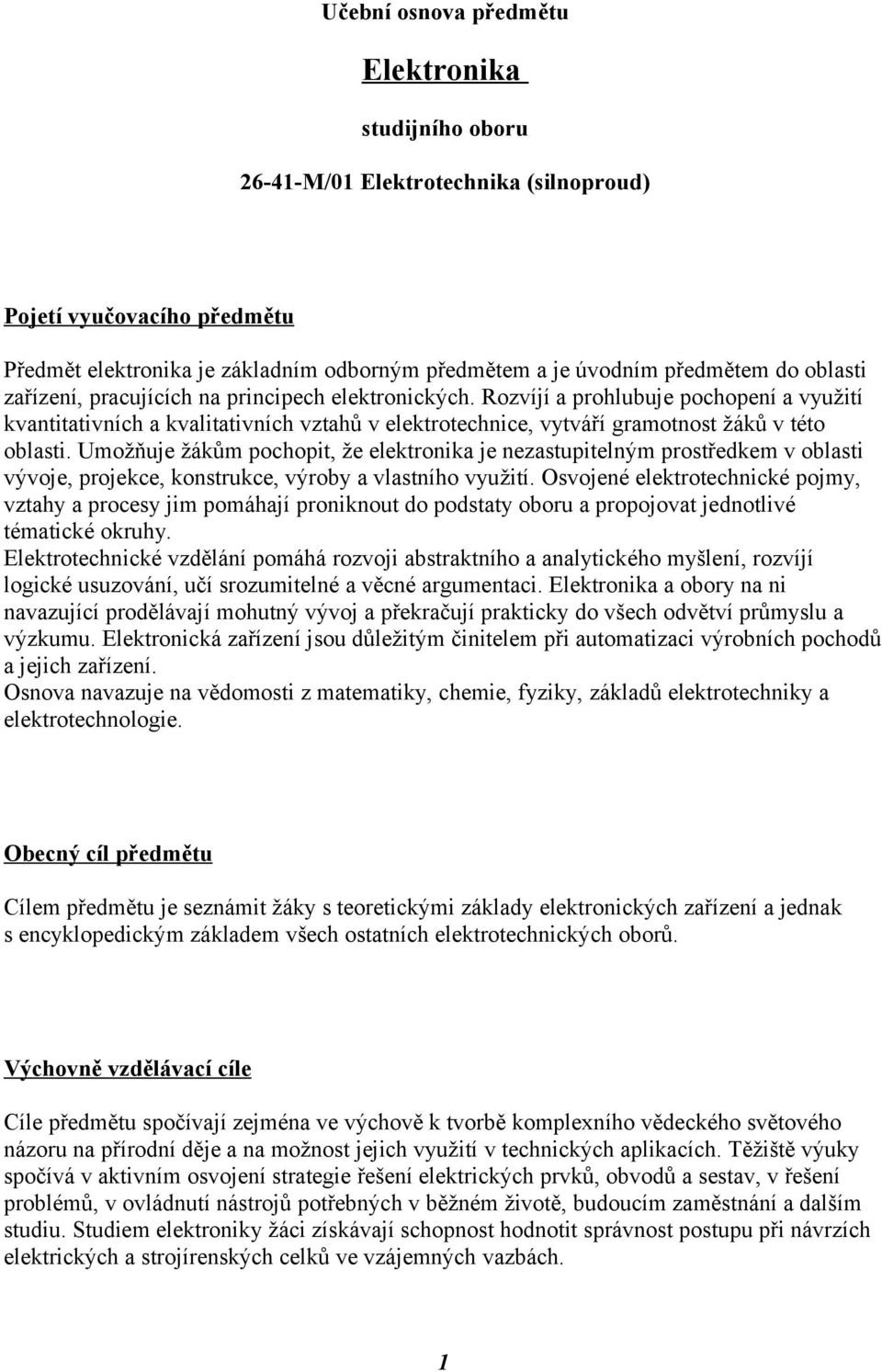 Umožňuje žákům pochopit, že elektronika je nezastupitelným prostředkem v oblasti vývoje, projekce, konstrukce, výroby a vlastního využití.