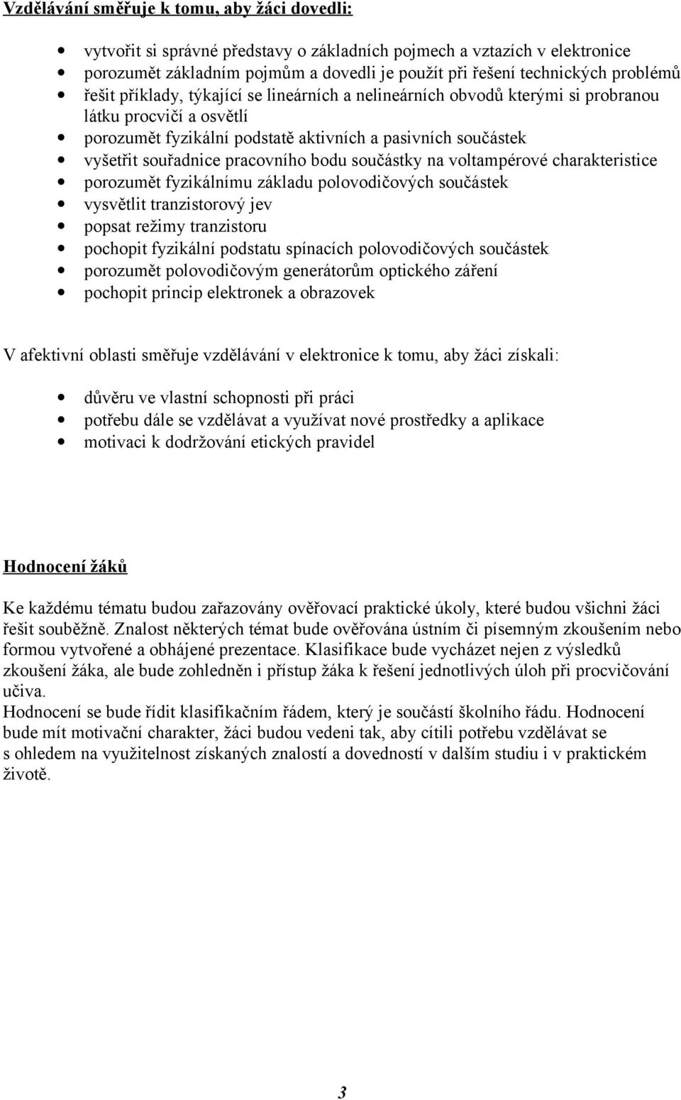 bodu součástky na voltampérové charakteristice porozumět fyzikálnímu základu polovodičových součástek vysvětlit tranzistorový jev popsat režimy tranzistoru pochopit fyzikální podstatu spínacích