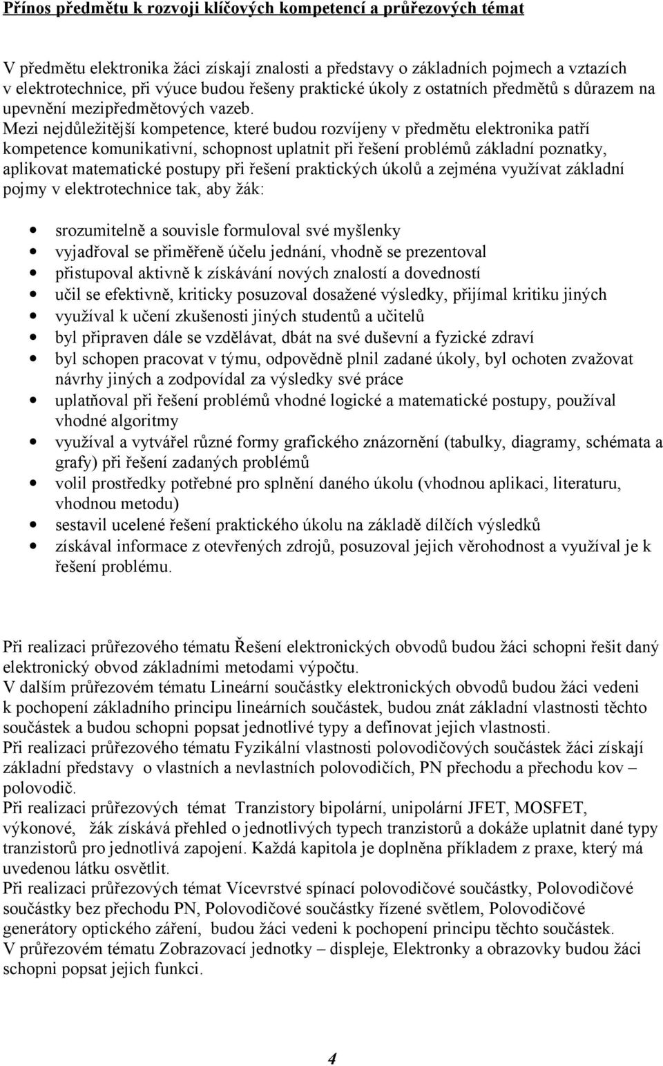 Mezi nejdůležitější kompetence, které budou rozvíjeny v předmětu elektronika patří kompetence komunikativní, schopnost uplatnit při řešení problémů základní poznatky, aplikovat matematické postupy