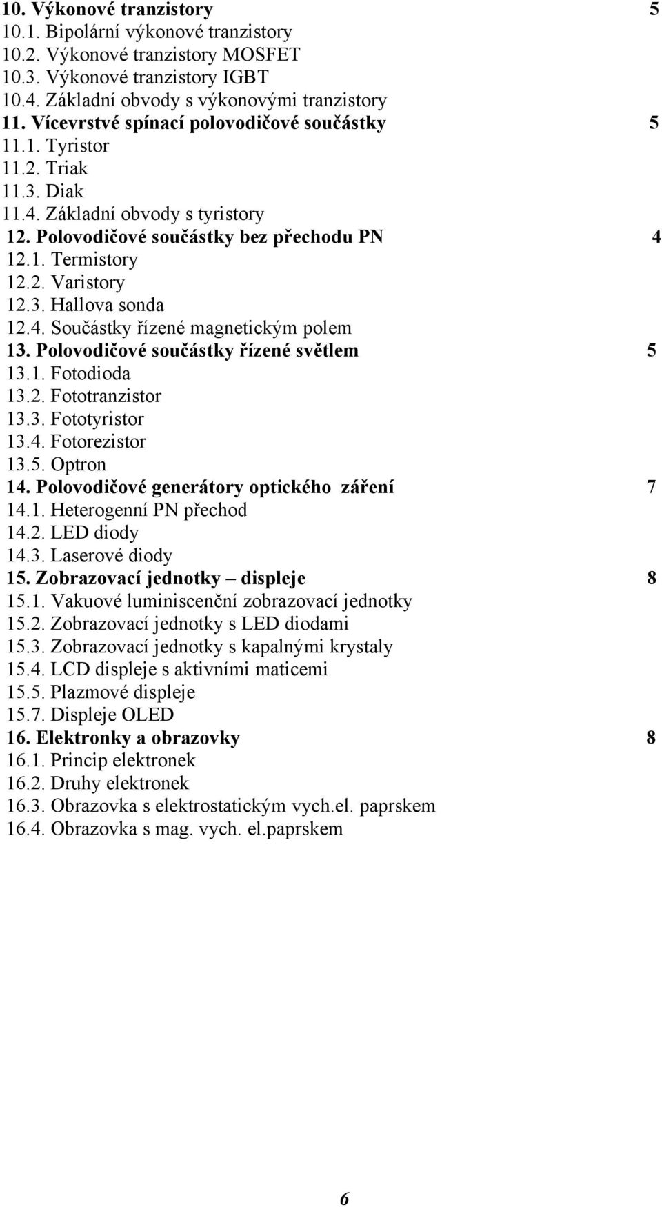 4. Součástky řízené magnetickým polem 13. Polovodičové součástky řízené světlem 5 13.1. Fotodioda 13.2. Fototranzistor 13.3. Fototyristor 13.4. Fotorezistor 13.5. Optron 14.