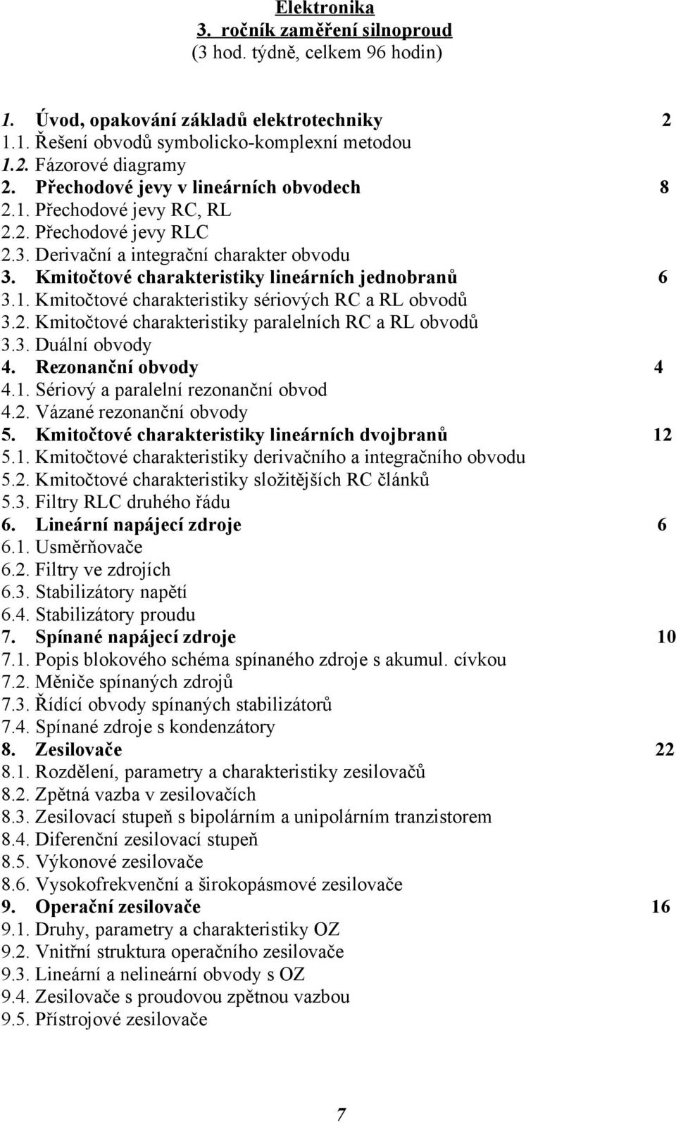 2. Kmitočtové charakteristiky paralelních RC a RL obvodů 3.3. Duální obvody 4. Rezonanční obvody 4 4.1. Sériový a paralelní rezonanční obvod 4.2. Vázané rezonanční obvody 5.