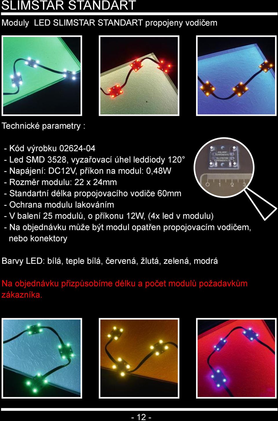 modulu lakováním V balení 25 modulů, o příkonu 12W, (4x led v modulu) Na objednávku může být modul opatřen propojovacím vodičem, nebo