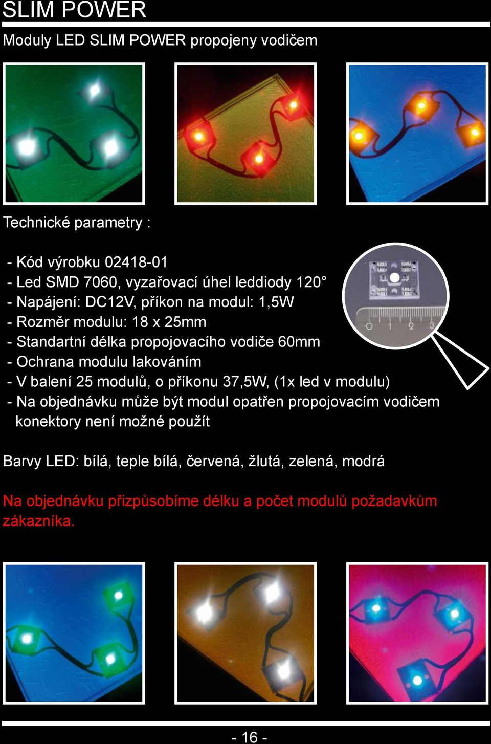 V balení 25 modulů, o příkonu 37,5W, (1x led v modulu) Na objednávku může být modul opatřen propojovacím vodičem konektory není možné