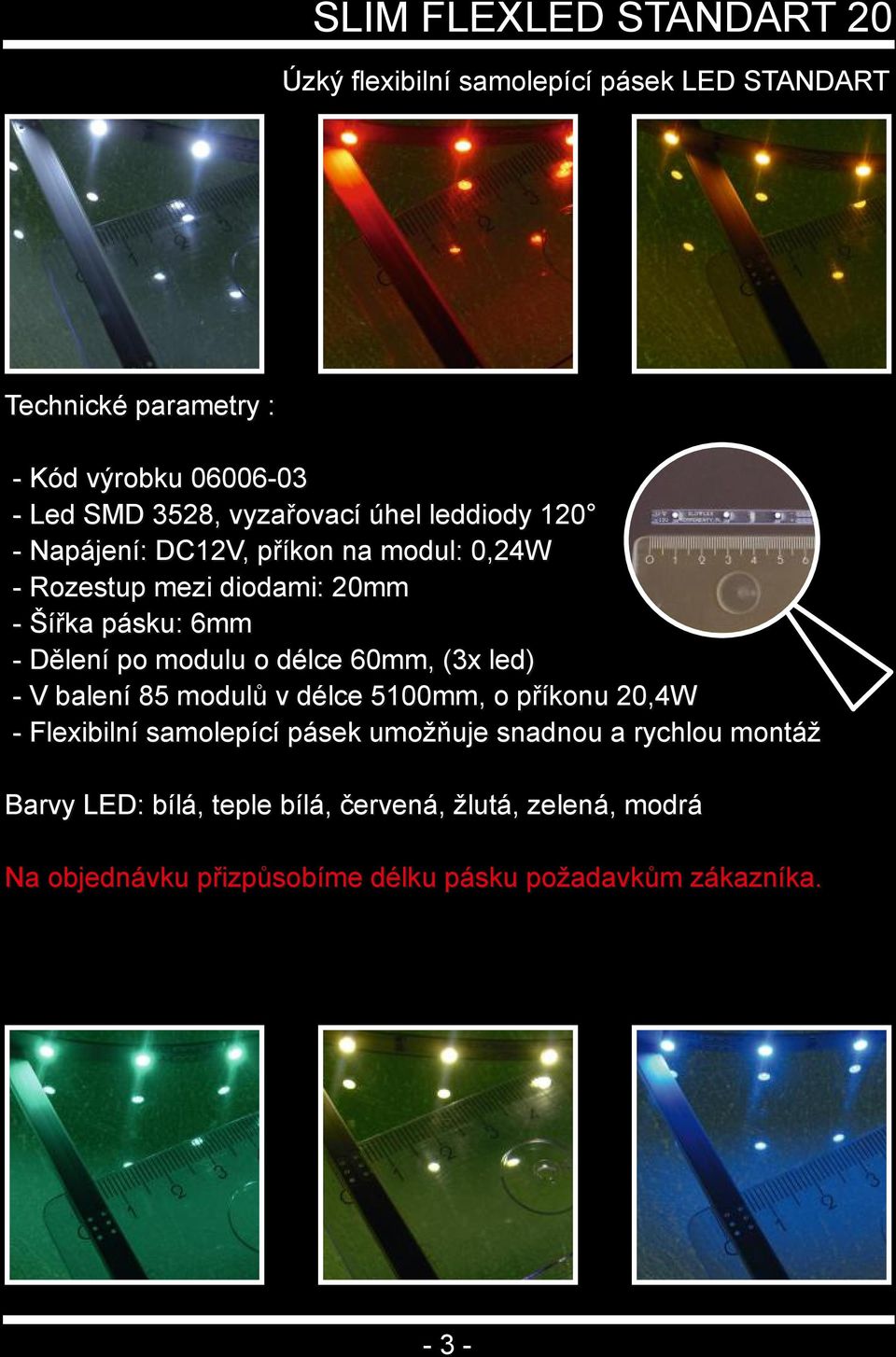 modulu o délce 60mm, (3x led) V balení 85 modulů v délce 5100mm, o příkonu 20,4W Flexibilní samolepící pásek umožňuje snadnou a