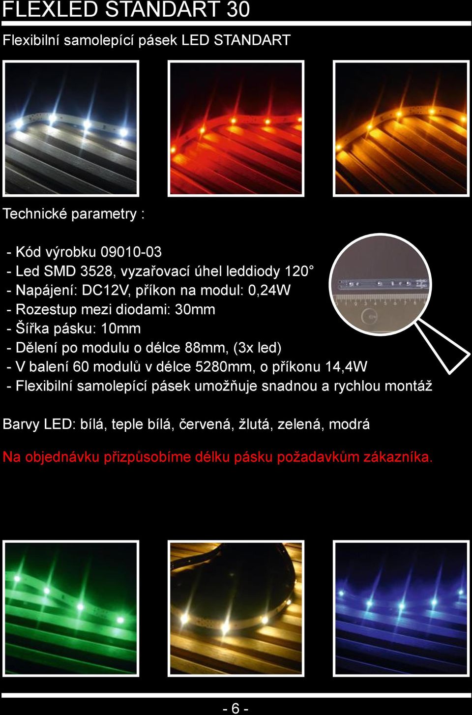 modulu o délce 88mm, (3x led) V balení 60 modulů v délce 5280mm, o příkonu 14,4W Flexibilní samolepící pásek umožňuje snadnou