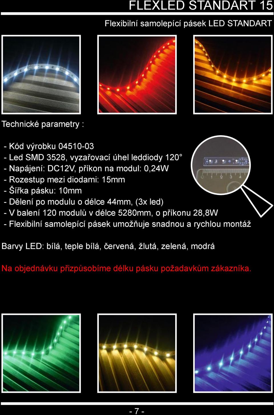 modulu o délce 44mm, (3x led) V balení 120 modulů v délce 5280mm, o příkonu 28,8W Flexibilní samolepící pásek umožňuje snadnou