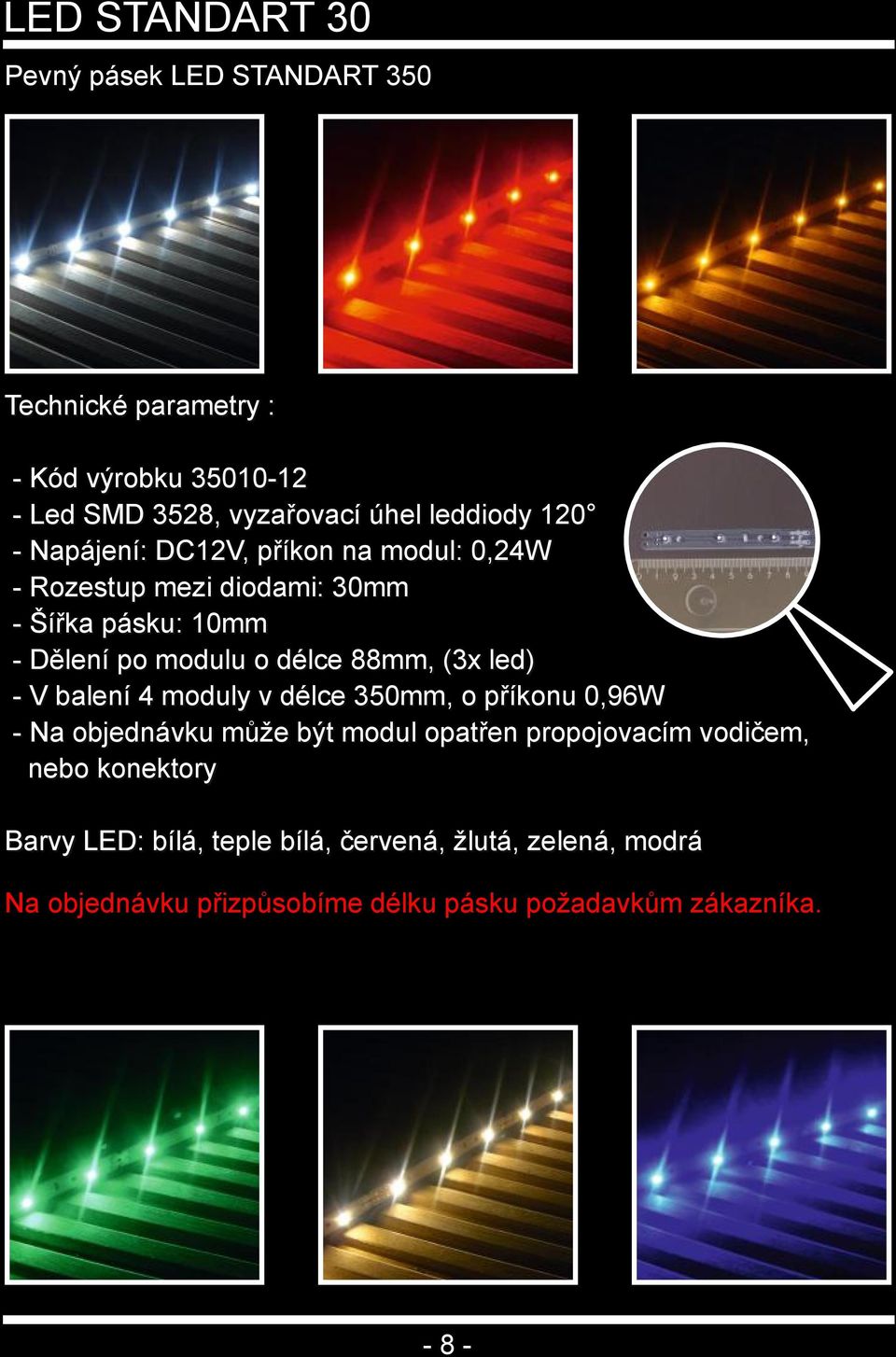 88mm, (3x led) V balení 4 moduly v délce 350mm, o příkonu 0,96W Na objednávku může být modul opatřen propojovacím vodičem,