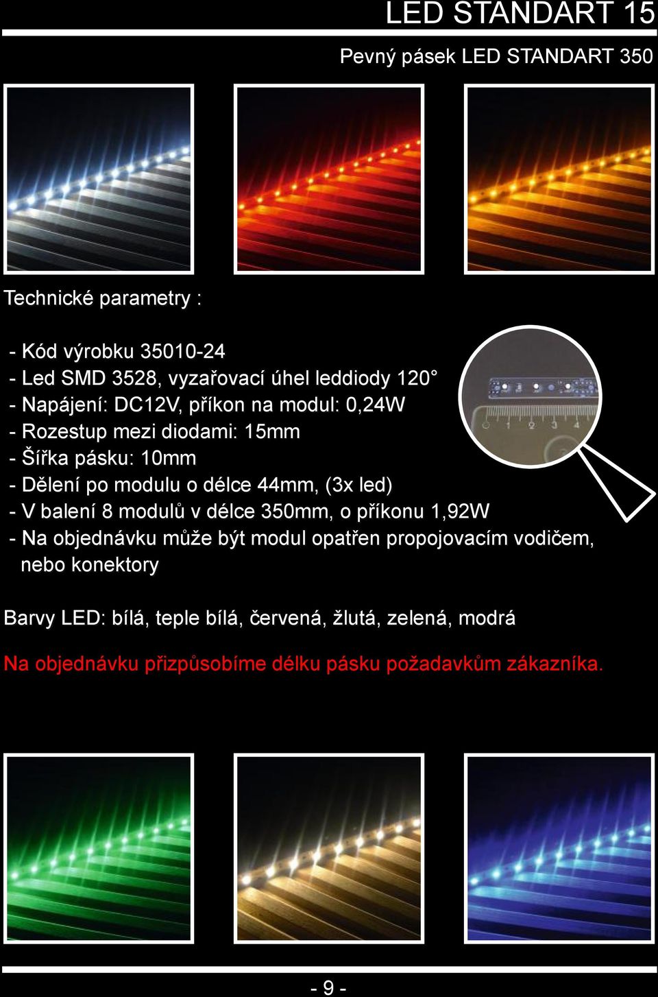 44mm, (3x led) V balení 8 modulů v délce 350mm, o příkonu 1,92W Na objednávku může být modul opatřen propojovacím vodičem,