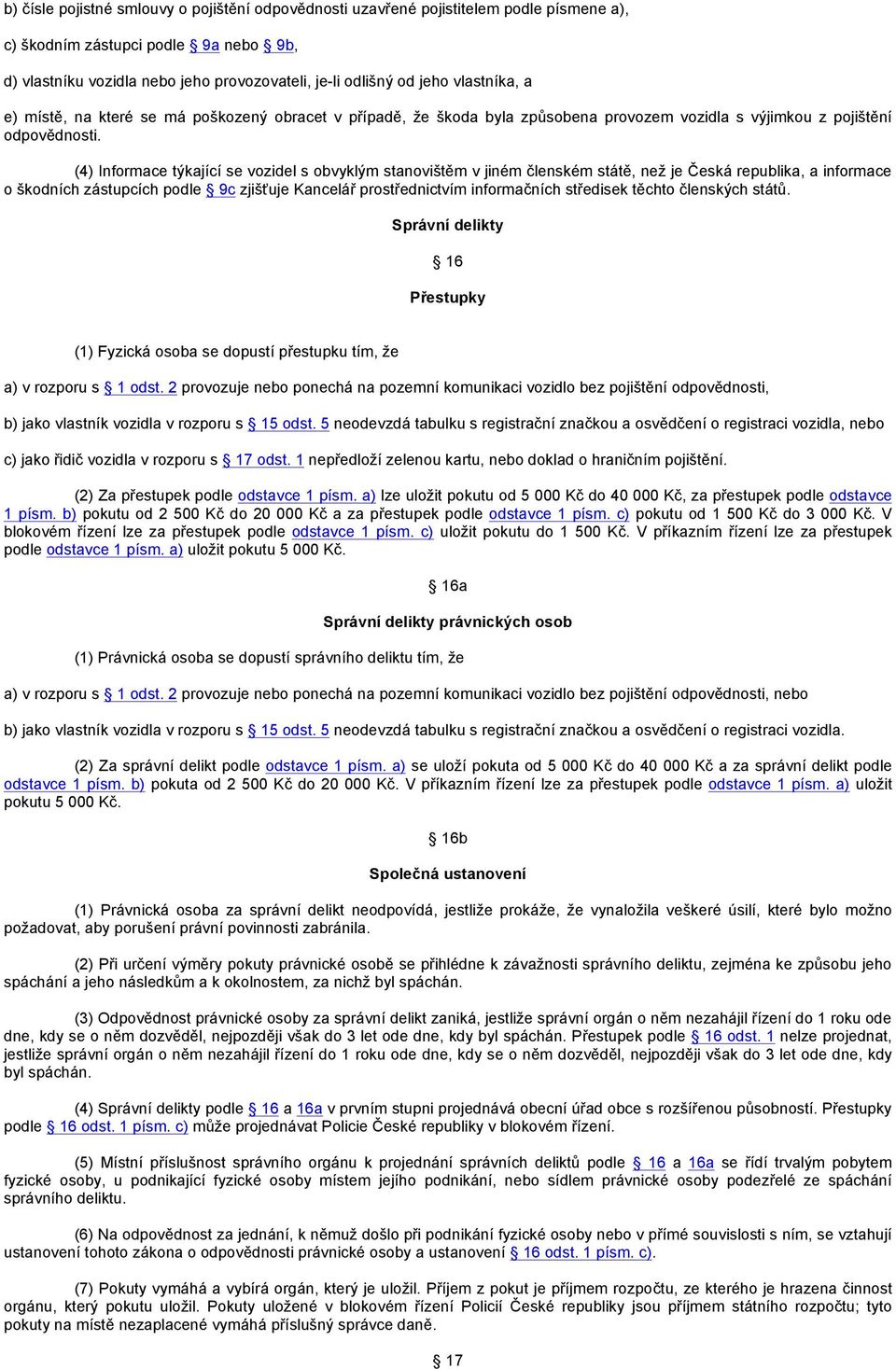 (4) Informace týkající se vozidel s obvyklým stanovištěm v jiném členském státě, než je Česká republika, a informace o škodních zástupcích podle 9c zjišťuje Kancelář prostřednictvím informačních